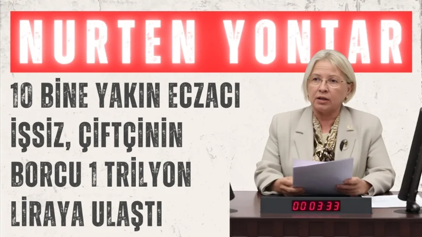 CHP’li Nurten Yontar: ‘10 bine yakın eczacı işsiz, çiftçinin borcu 1 trilyon liraya ulaştı’