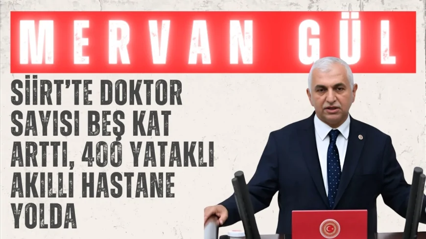 AK Parti’li Mervan Gül: 'Siirt’te doktor sayısı beş kat arttı, 400 yataklı akıllı hastane yolda'