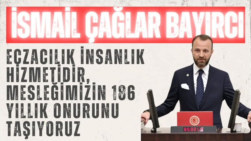 AK Parti’li İsmail Çağlar Bayırcı: ‘Eczacılık insanlık hizmetidir, mesleğimizin 186 yıllık onurunu taşıyoruz’