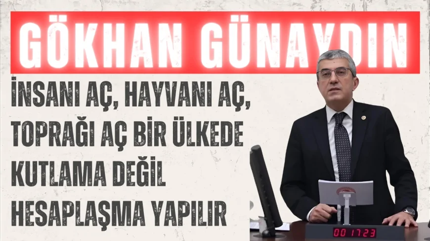 CHP’li Gökhan Günaydın: ‘İnsanı aç, hayvanı aç, toprağı aç bir ülkede kutlama değil hesaplaşma yapılır’