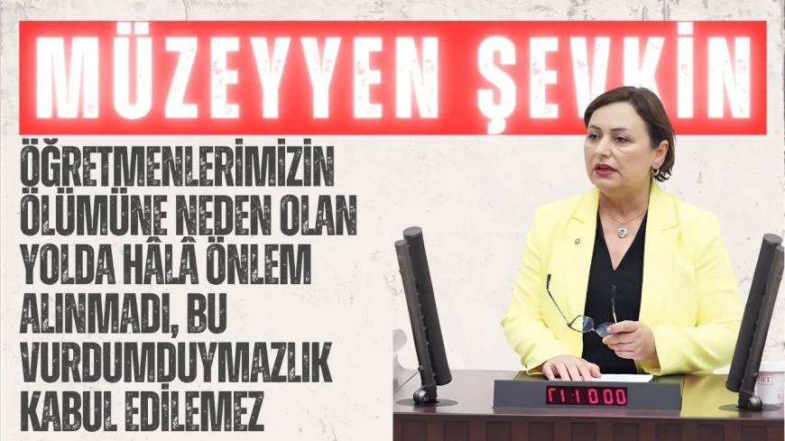 Müzeyyen Şevkin: ‘Öğretmenlerimizin ölümüne neden olan yolda hâlâ önlem alınmadı, bu vurdumduymazlık kabul edilemez’
