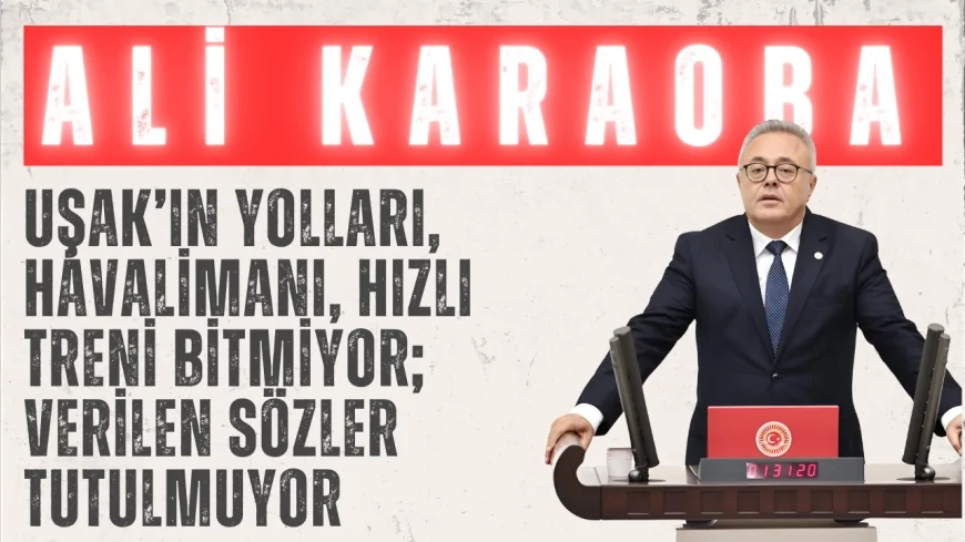 Ali Karaoba: ‘Uşak’ın yolları, havalimanı, hızlı treni bitmiyor; verilen sözler tutulmuyor’