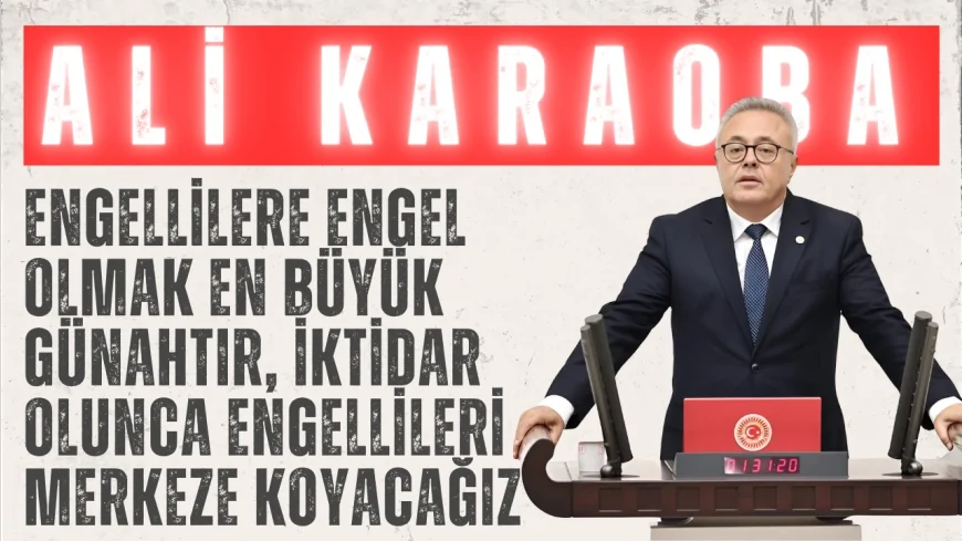 Ali Karaoba: ‘Engellilere engel olmak en büyük günahtır, iktidar olunca engellileri merkeze koyacağız’