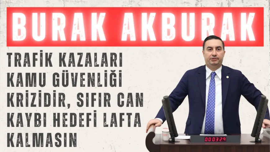 İYİ Parti’li Burak Akburak: ‘Trafik kazaları kamu güvenliği krizidir, sıfır can kaybı hedefi lafta kalmasın’