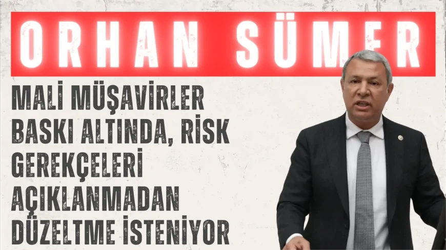 Orhan Sümer: ‘Mali müşavirler baskı altında, risk gerekçeleri açıklanmadan düzeltme isteniyor’
