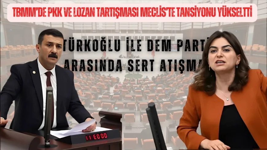 TBMM’de PKK ve Lozan tartışması Meclis’te tansiyonu yükseltti: Türkoğlu ile DEM Parti arasında sert atışma