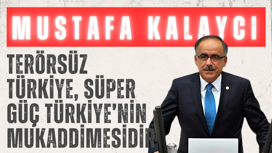 MHP’li Mustafa Kalaycı: ‘Terörsüz Türkiye, süper güç Türkiye’nin mukaddimesidir’