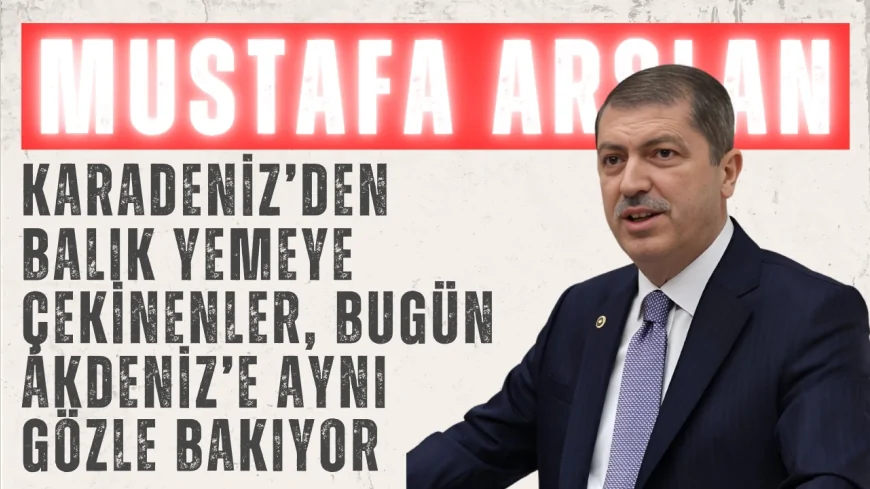 Mustafa Arslan’dan Meclis’te tarihi çağrışım: ‘Karadeniz’den balık yemeye çekinenler, bugün Akdeniz’e aynı gözle bakıyor’