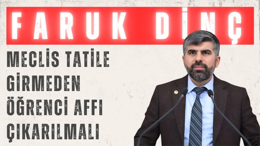 HÜDA PAR’lı Faruk Dinç’ten çağrı: ‘Meclis tatile girmeden öğrenci affı çıkarılmalı’