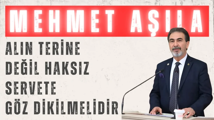 Mehmet Aşıla’dan vergi tepkisi: ‘Alın terine değil haksız servete göz dikilmelidir’