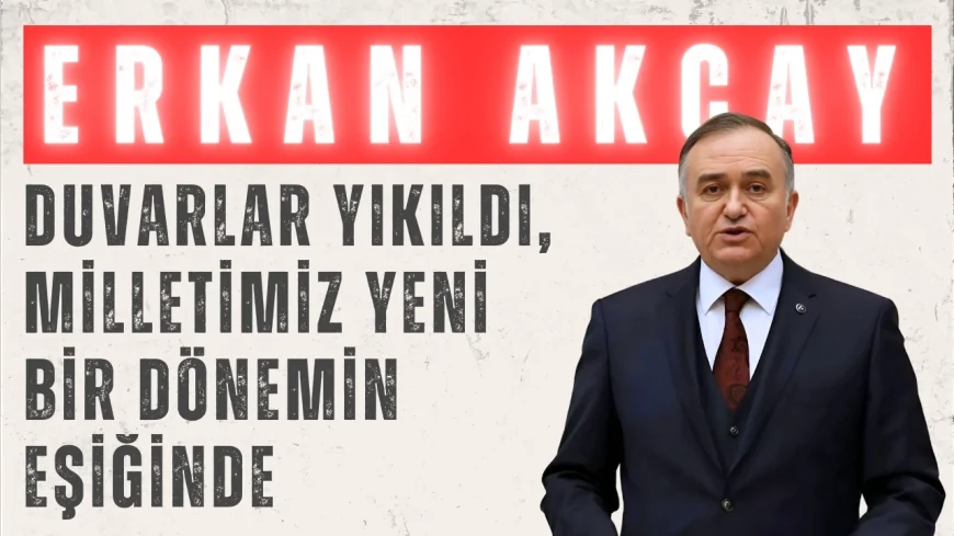 Erkan Akçay’dan Meclis’te ‘terörsüz Türkiye’ vurgusu: ‘Duvarlar yıkıldı, milletimiz yeni bir dönemin eşiğinde’