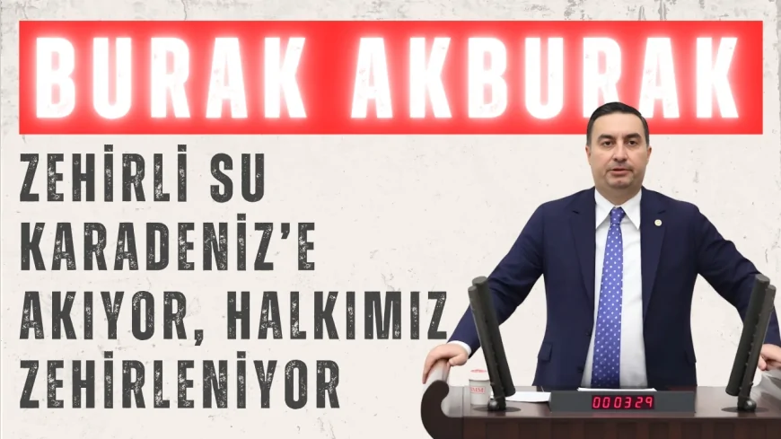 Burak Akburak’tan Giresun’daki çevre felaketine tepki: ‘Zehirli su Karadeniz’e akıyor, halkımız zehirleniyor’