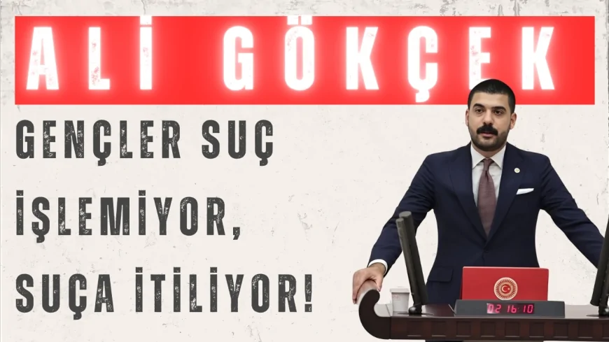 Ali Gökçek’ten Meclis’te gençlik isyanı: ‘Gençler suç işlemiyor, suça itiliyor!’