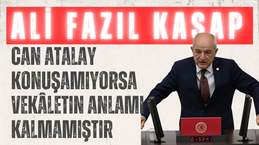 CHP'li Ali Fazıl Kasap’tan TBMM'de sert çıkış: ‘Can Atalay konuşamıyorsa vekâletin anlamı kalmamıştır’