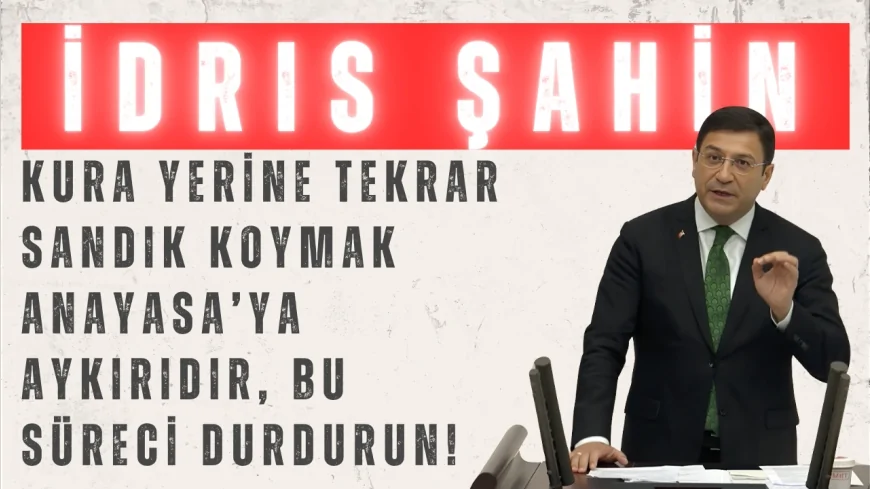İdris Şahin’den HSK seçimlerine sert itiraz: ‘Kura yerine tekrar sandık koymak Anayasa’ya aykırıdır, bu süreci durdurun!’