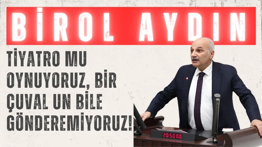 Birol Aydın’dan Meclis’te Gazze tepkisi: ‘Tiyatro mu oynuyoruz, bir çuval un bile gönderemiyoruz!’