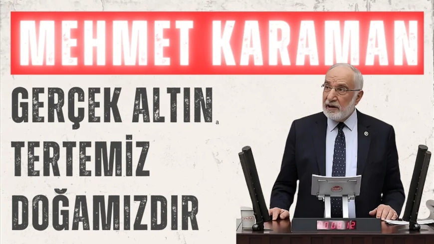 Mehmet Karaman’dan siyanürle altın aramaya tepki: ‘Gerçek altın tertemiz doğamızdır’