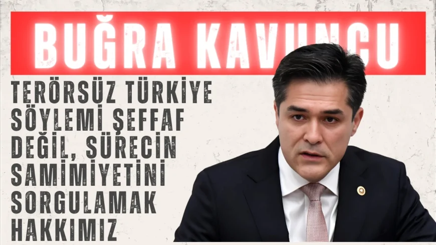 İYİ Parti’li Buğra Kavuncu: ‘Terörsüz Türkiye söylemi şeffaf değil, sürecin samimiyetini sorgulamak hakkımız’