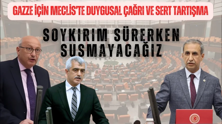 Gazze için Meclis’te duygusal çağrı ve sert tartışma: ‘Soykırım sürerken susmayacağız’
