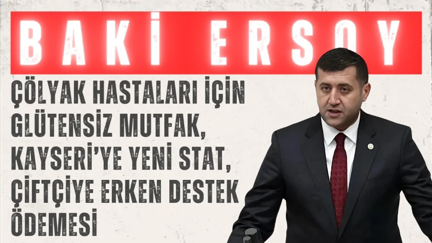 MHP’li Baki Ersoy’dan Meclis’e üç çağrı: “Çölyak hastaları için glütensiz mutfak, Kayseri’ye yeni stat, çiftçiye erken destek ödemesi”