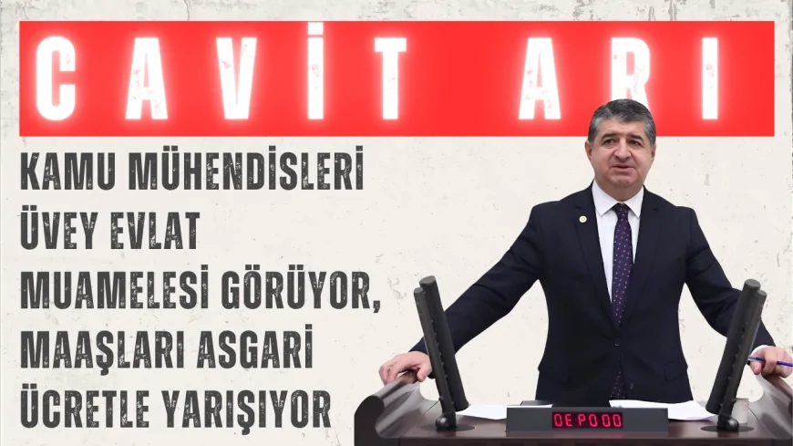 CHP’li Cavit Arı: “Kamu mühendisleri üvey evlat muamelesi görüyor, maaşları asgari ücretle yarışıyor”
