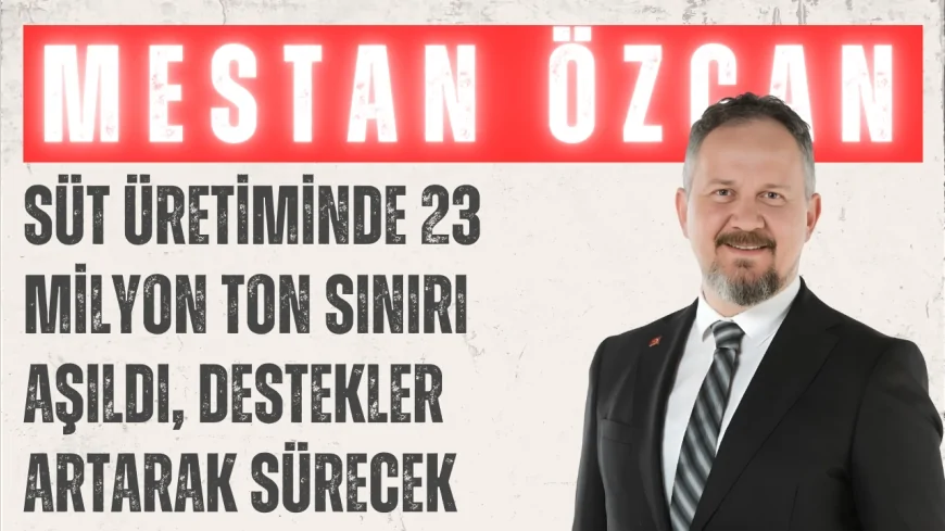 AK Parti Tekirdağ Milletvekili Mestan Özcan: ‘Süt üretiminde 23 milyon ton sınırı aşıldı, destekler artarak sürecek’