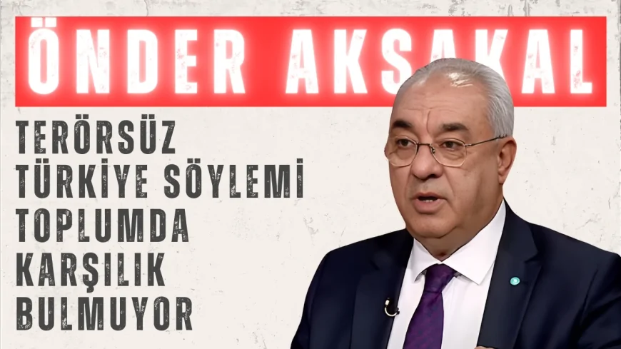 DSP Genel Başkanı Önder Aksakal: 'Terörsüz Türkiye söylemi toplumda karşılık bulmuyor'