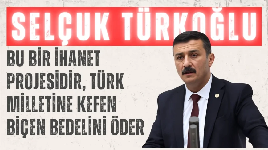 İYİ Partili Selçuk Türkoğlu’ndan “Terörsüz Türkiye” çıkışı: “Bu bir ihanet projesidir, Türk milletine kefen biçen bedelini öder”