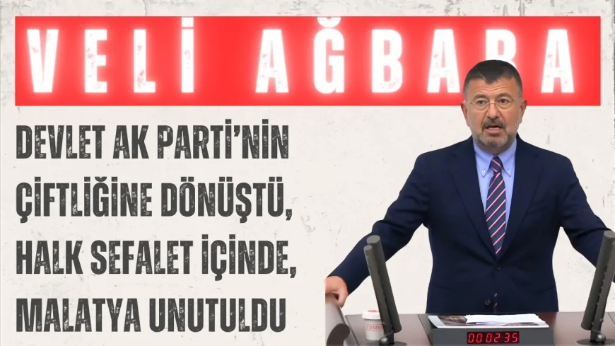 CHP’li Veli Ağbaba: “Devlet AK Parti’nin çiftliğine dönüştü, halk sefalet içinde, Malatya unutuldu”