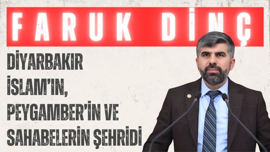 HÜDA PAR’lı Faruk Dinç: 'Diyarbakır İslam’ın, Peygamber’in ve sahabelerin şehridir'