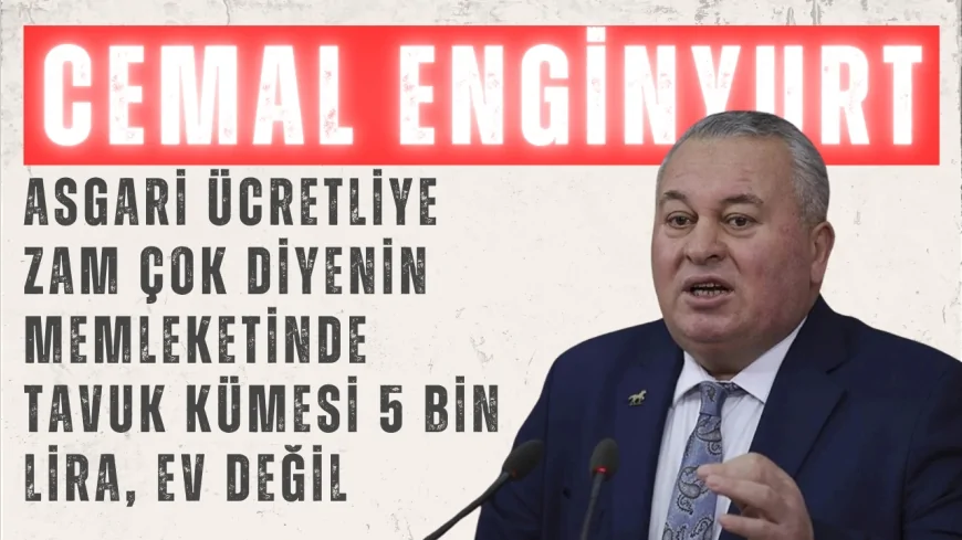 CHP’li Cemal Enginyurt: ‘Asgari ücretliye zam çok diyenin memleketinde tavuk kümesi 5 bin lira, ev değil’