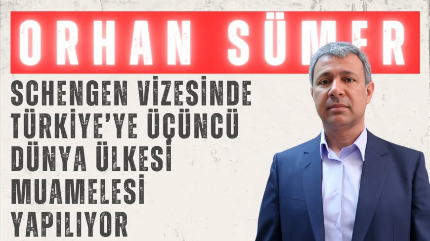 CHP’li Orhan Sümer: 'Schengen vizesinde Türkiye’ye üçüncü dünya ülkesi muamelesi yapılıyor'