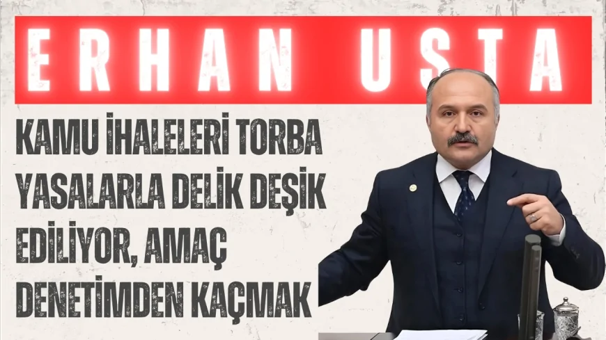 İYİ Parti’li Erhan Usta: ‘Kamu ihaleleri torba yasalarla delik deşik ediliyor, amaç denetimden kaçmak’