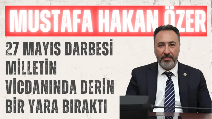 AK Parti'li Hakan Özer: '27 Mayıs darbesi milletin vicdanında derin bir yara bıraktı'