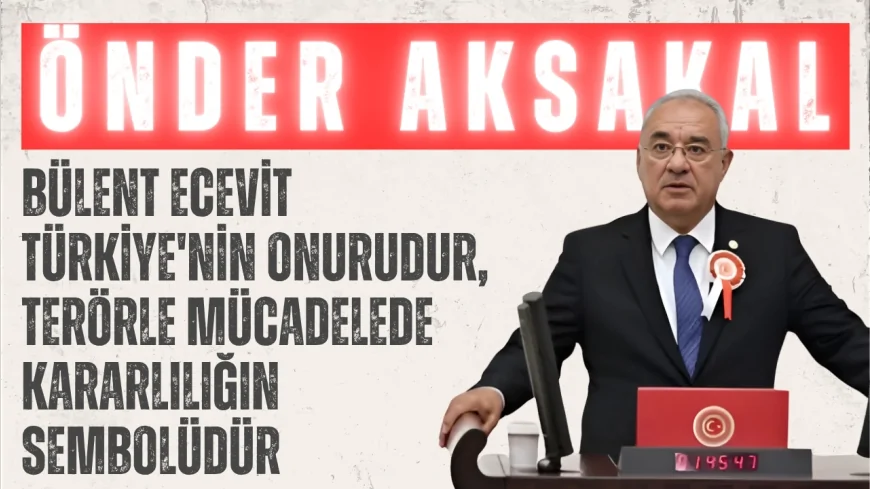 DSP Genel Başkanı Önder Aksakal: 'Bülent Ecevit Türkiye'nin onurudur, terörle mücadelede kararlılığın sembolüdür'