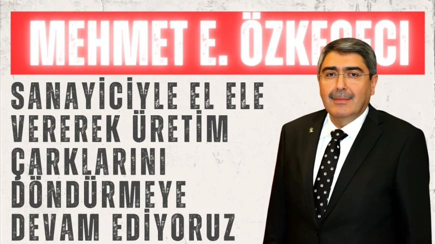 AK Partili Mehmet Eyup Özkeçeci: ‘Sanayiciyle el ele vererek üretim çarklarını döndürmeye devam ediyoruz’