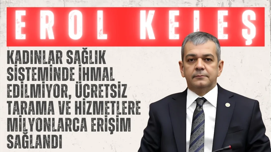 AK Partili Erol Keleş: ‘Kadınlar sağlık sisteminde ihmal edilmiyor, ücretsiz tarama ve hizmetlere milyonlarca erişim sağlandı’