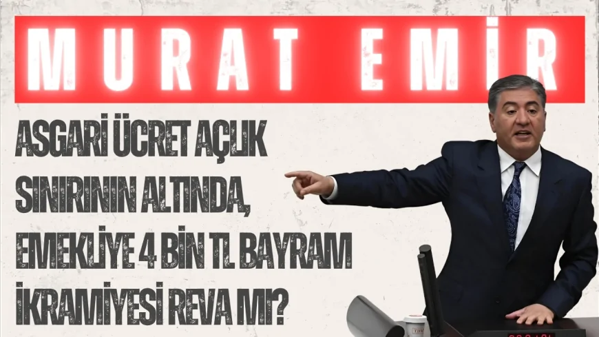 CHP Grup Başkanvekili Murat Emir: ‘Asgari ücret açlık sınırının altında, emekliye 4 bin TL bayram ikramiyesi reva mı?’