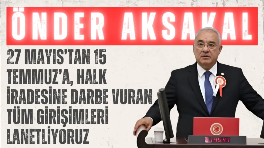 DSP Genel Başkanı Önder Aksakal: '27 Mayıs’tan 15 Temmuz’a, halk iradesine darbe vuran tüm girişimleri lanetliyoruz'