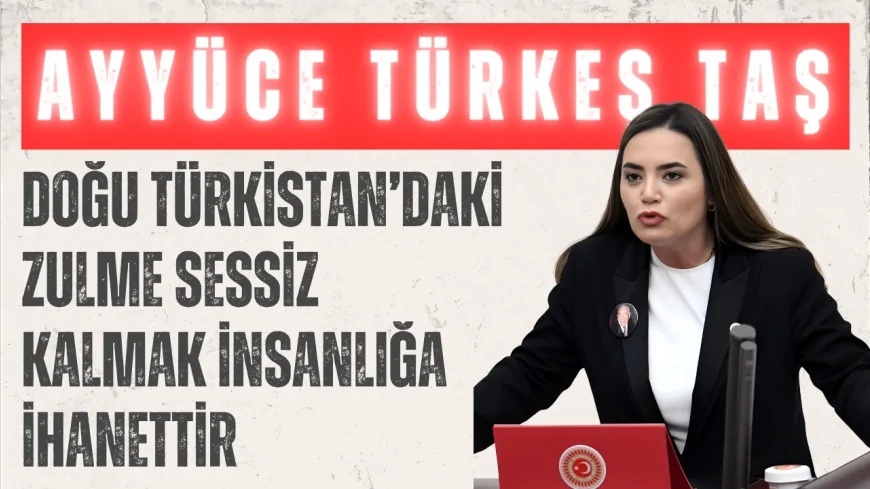 İYİ Partili Ayyüce Türkeş Taş: ‘Doğu Türkistan’daki zulme sessiz kalmak insanlığa ihanettir’