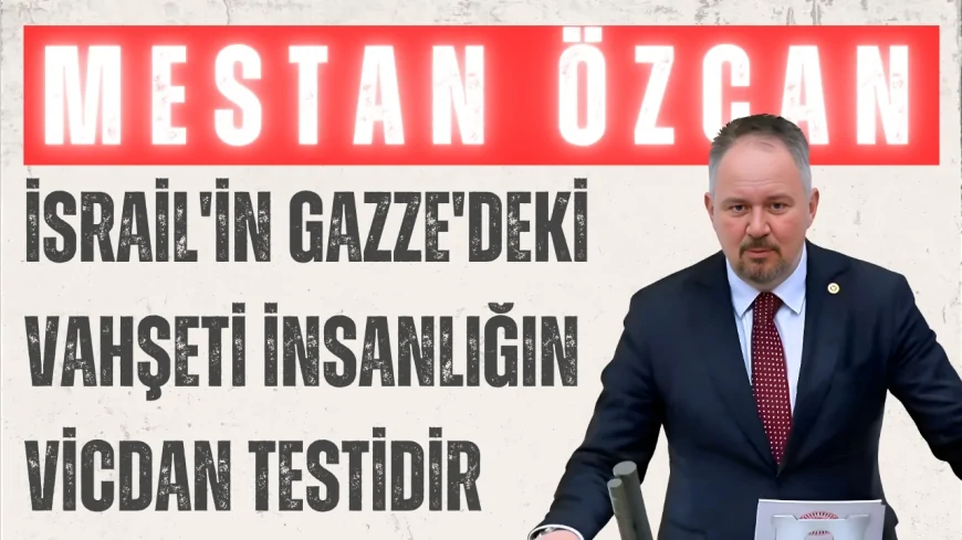 AK Parti Tekirdağ Milletvekili Mestan Özcan: 'İsrail'in Gazze'deki vahşeti insanlığın vicdan testidir'