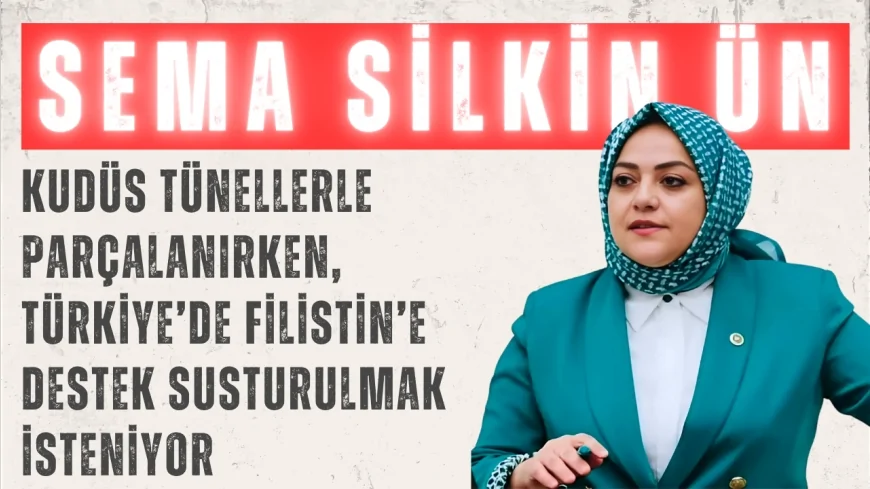 Gelecek Partili Sema Silkin Ün: “Kudüs tünellerle parçalanırken, Türkiye’de Filistin’e destek susturulmak isteniyor”