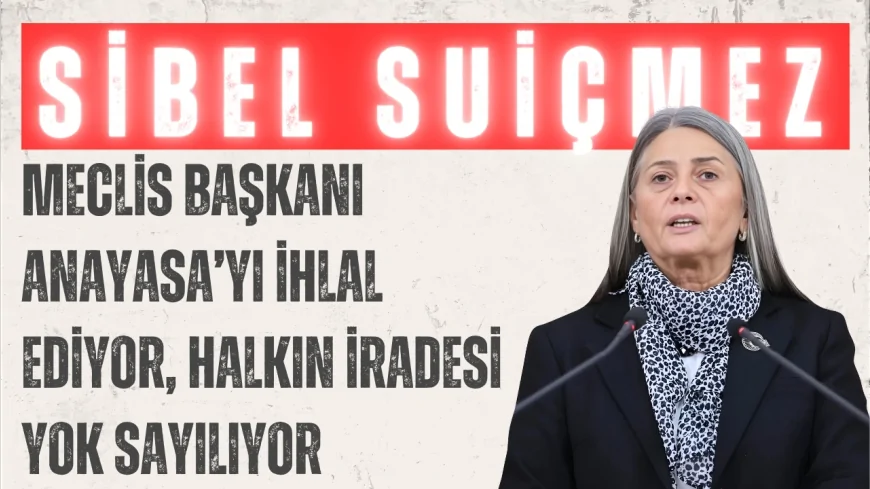 CHP Trabzon Milletvekili Sibel Suiçmez: 'Meclis Başkanı Anayasa’yı ihlal ediyor, halkın iradesi yok sayılıyor'