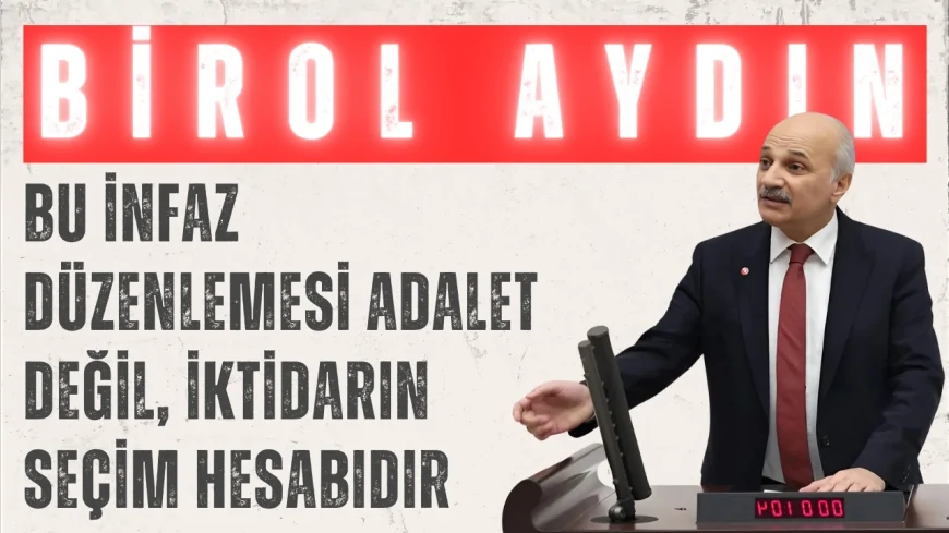Saadet Partili Birol Aydın: ‘Bu infaz düzenlemesi adalet değil, iktidarın seçim hesabıdır’