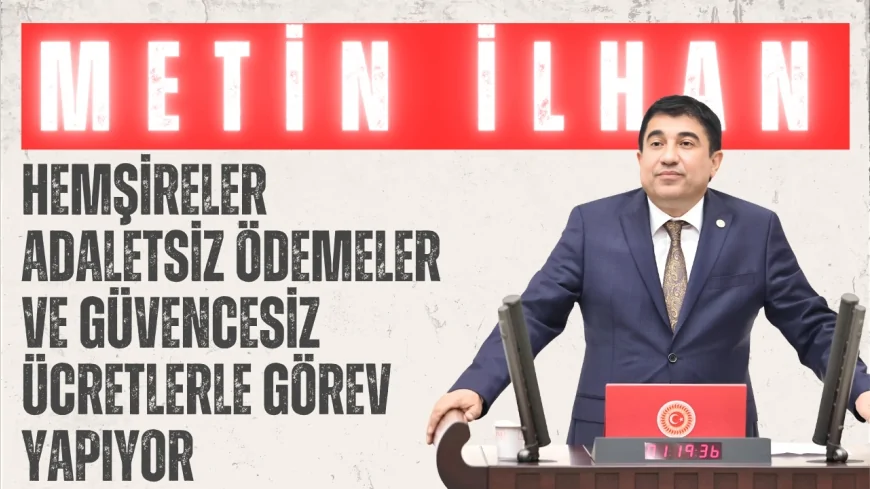 CHP Kırşehir Milletvekili Metin İlhan: ‘Hemşireler adaletsiz ödemeler ve güvencesiz ücretlerle görev yapıyor’