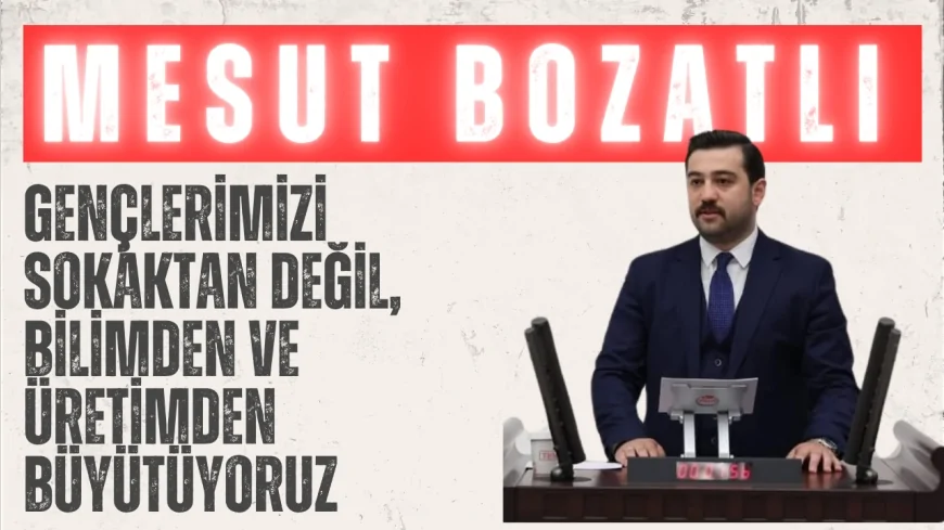 AK Partili Mesut Bozatlı: ‘Gençlerimizi sokaktan değil, bilimden ve üretimden büyütüyoruz’