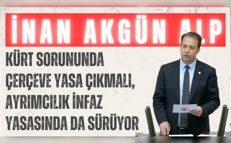 CHP’li Alp’ten dikkat çeken açıklama: ‘Kürt sorununda çerçeve yasa çıkmalı, ayrımcılık infaz yasasında da sürüyor’