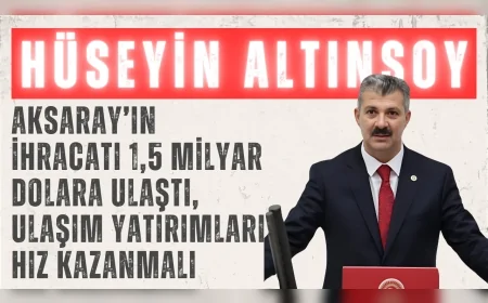 AK Parti Aksaray Milletvekili Hüseyin Altınsoy: 'Aksaray’ın ihracatı 1,5 milyar dolara ulaştı, ulaşım yatırımları hız kazanmalı'