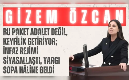 CHP’li Gizem Özcan: ‘Bu paket adalet değil, keyfîlik getiriyor; infaz rejimi siyasallaştı, yargı sopa hâline geldi’