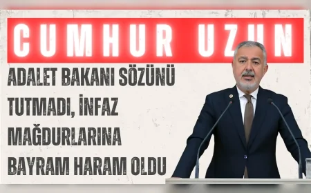 CHP’li Cumhur Uzun: ‘Adalet Bakanı sözünü tutmadı, infaz mağdurlarına bayram haram oldu’